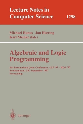 Algebraic and Logic Programming: 6th International Joint Conference, ALP '97 - HOA '97, Southhampton, UK, September 3-5, 1997. Proceedings(1298 Lecture Notes in Computer Science)