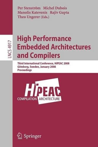 High Performance Embedded Architectures and Compilers: Third International Conference, HiPEAC 2008, Göteborg, Sweden, January 27-29, 2008, Proceedings(4917 Lecture Notes in Computer Science)