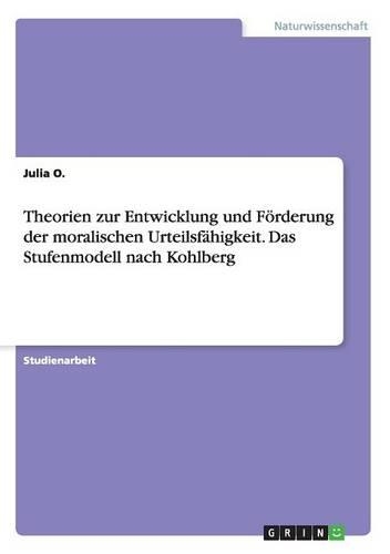 Theorien zur Entwicklung und Förderung der moralischen Urteilsfähigkeit. Das Stufenmodell nach Kohlberg: (German)