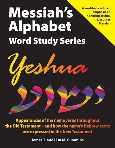 Messiah's Alphabet Word Study Series: Yeshua: Appearances of the name "Jesus" throughout the Old Testament -- and how the name's Hebrew roots are expressed in the New Testament(2 Messiah's Alphabet Word Study)