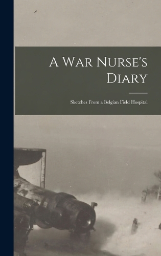War Nurse's Diary: Sketches From a Belgian Field Hospital