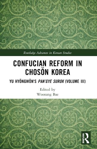 Confucian Reform in Chosŏn Korea: Yu Hyongwon's Pan’gye surok (Volume III)(Routledge Advances in Korean Studies)