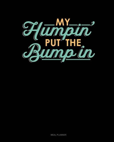 My Humpin' Put the Bump in: Meal Planner(Meal Planner)