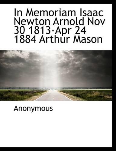 In Memoriam Isaac Newton Arnold Nov 30 1813-Apr 24 1884 Arthur Mason