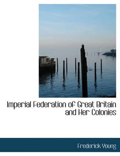 Imperial Federation of Great Britain and Her Colonies
