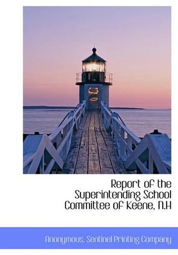 Report of the Superintending School Committee of Keene, N.H: (English)