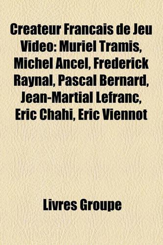 Crateur Franais de Jeu Vido: Muriel Tramis, Michel Ancel, Frdrick Raynal, Pascal Bernard, Jean-Martial Lefranc, Ric Chahi, Ric Viennot(French)
