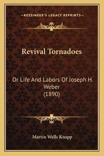 Revival Tornadoes: Or Life And Labors Of Joseph H. Weber (1890)(English)