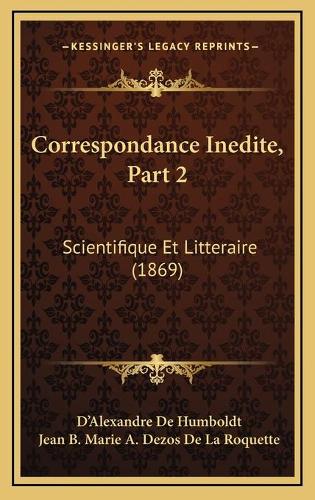 Correspondance Inedite, Part 2: Scientifique Et Litteraire (1869)(French)