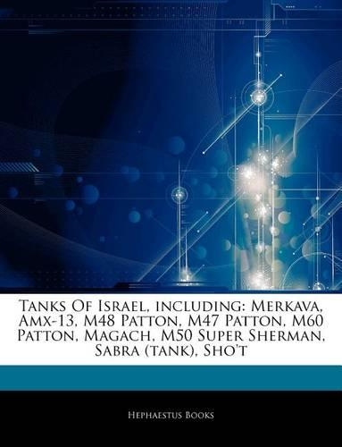 Articles on Tanks of Israel, Including: Merkava, Amx-13, M48 Patton, M47 Patton, M60 Patton, Magach, M50 Super Sherman, Sabra (Tank), Sho't(English)