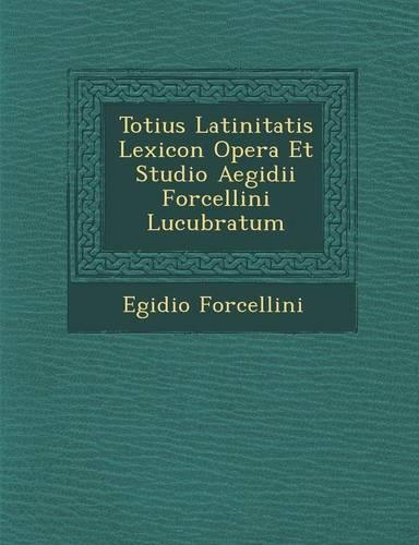 Totius Latinitatis Lexicon Opera Et Studio Aegidii Forcellini Lucubratum: (Latin)