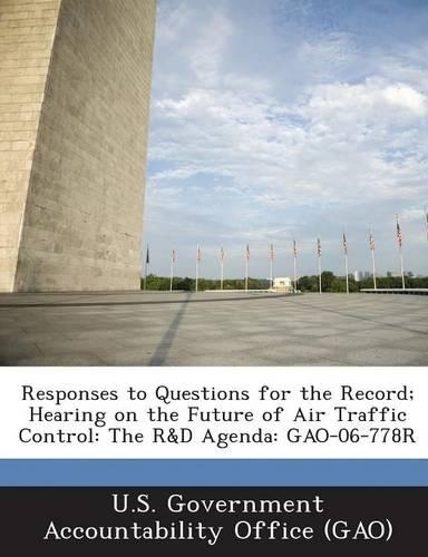 Responses to Questions for the Record; Hearing on the Future of Air Traffic Control: The R&d Agenda: Gao-06-778r(English)