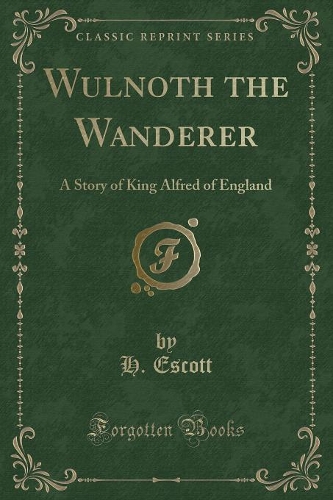 Wulnoth the Wanderer: A Story of King Alfred of England (Classic Reprint)