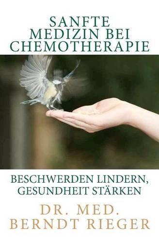 Sanfte Medizin Bei Chemotherapie. Beschwerden Lindern, Gesundheit Starken: (German)