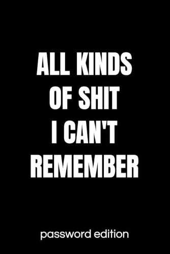 All Kinds Of Shit I Can't Remember Password Edition: Password Organizer & Log Book, Remember Passwords. Usernames & Logins For Websites, Password Manager: 6x9 inches, 100 Pages (50 sheets), Glossy Cove