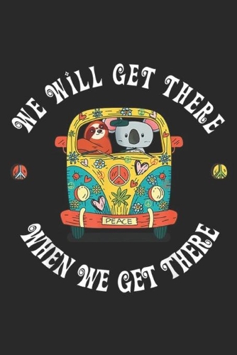 We Will Get There when we get there