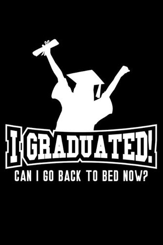 I graduated! Can I go back to bed now?: 6" x 9" 120 pages blank Journal I 6x9 Sketch Notebook I Diary I Journaling I Planner I Kids graduation gift I class of 2018