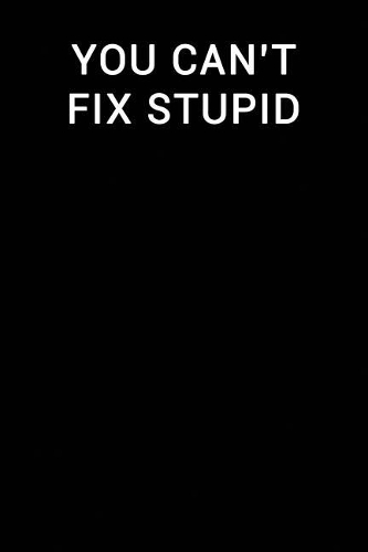 You Can't Fix Stupid: Notebook Journal(138 Lined Funny Office Work Desk Humor Journaling Black with Lin)