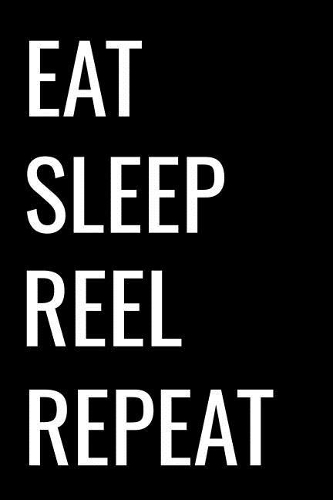 Eat Sleep Reel Repeat