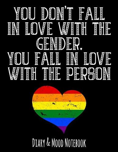 You Don't Fall in Love with the Gender. You Fall in Love with the Person: Lgbt Diary & Mood Notebook - Black