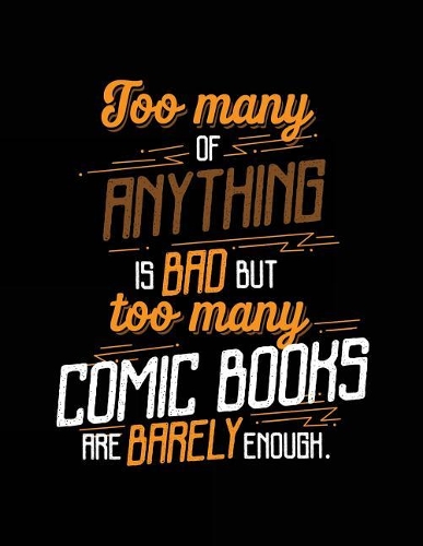Too Many Of Anything Is Bad But Too Many Comic Books Are Barely Enough.