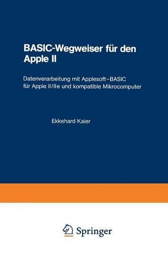 Basic-Wegweiser Für Den Apple II: Datenverarbeitung Mit Applesoft--Basic Für Apple II/IIe Und Kompatible Mikrocomputer(German)
