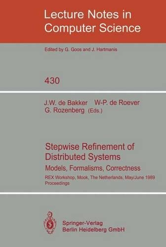 Stepwise Refinement of Distributed Systems: Models, Formalisms, Correctness. REX Workshop, Mook, The Netherlands, May 29 - June 2, 1989. Proceedings(430 Lecture Notes in Computer Science)