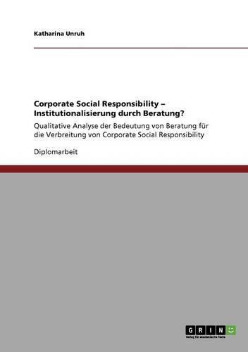 Corporate Social Responsibility - Institutionalisierung durch Beratung?: Qualitative Analyse der Bedeutung von Beratung für die Verbreitung von Corporate Social Responsibility(German)