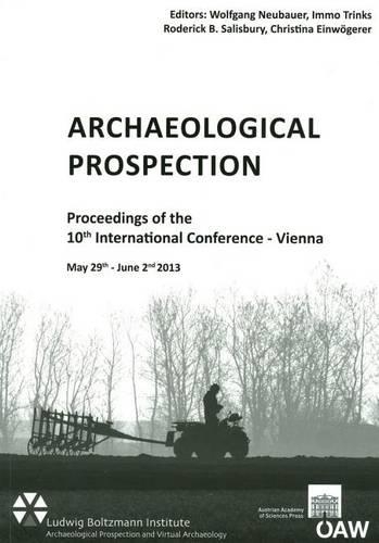 Archaeological Prospection: Proceedings of the 10th International Conference - Vienna May 29th - June 2nd 2013