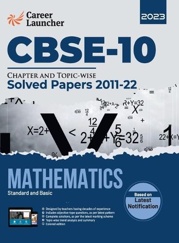 CBSE Class X 2023: Chapter and Topic-wise Solved Papers 2011-2022: Mathematics (Standard & Basic) (All Sets - Delhi & All India) by Career Launcher