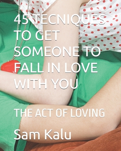 45 Tecniques to Get Someone to Fall in Love with You