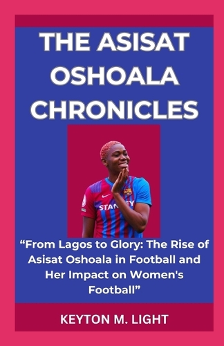 The Asisat Oshoala Chronicles: "From Lagos to Glory: The Rise of Asisat Oshoala in Football and Her Impact on Women's Football"