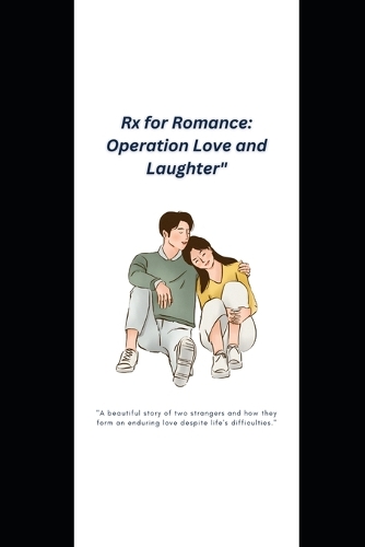 Rx for Romance: Operation Love and Laughter" 'Prescriptions of Passion, the Medicomedy Miracle That Healed Two Hearts"