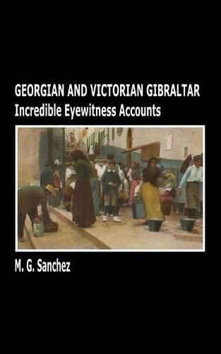 Georgian and Victorian Gibraltar: Incredible Eyewitness Accounts