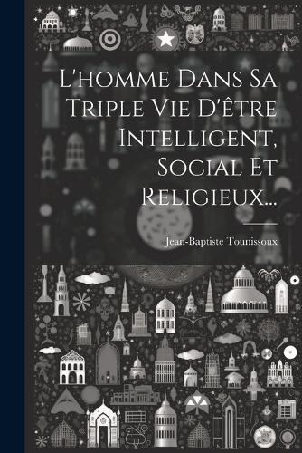 L'homme Dans Sa Triple Vie D'être Intelligent, Social Et Religieux...