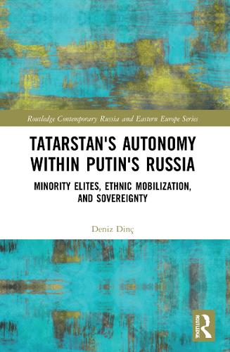 Tatarstan's Autonomy within Putin's Russia: Minority Elites, Ethnic Mobilization, and Sovereignty(Routledge Contemporary Russia and Eastern Europe Series)