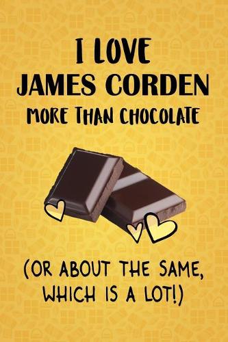 I Love James Corden More Than Chocolate (Or About The Same, Which Is A Lot!)