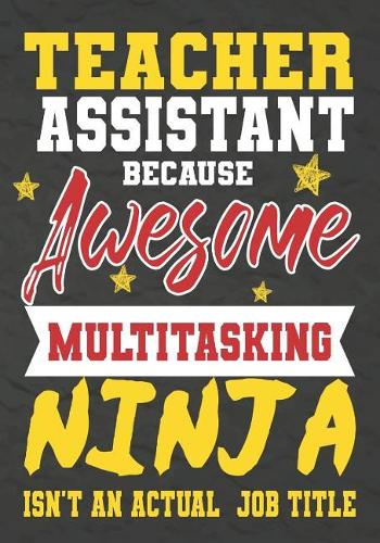 Teacher Assistant Because Awesome Multitasking Ninja Isn't An Actual Job Title: Perfect Year End Graduation or Thank You Gift for Teachers, Teacher Appreciation Gift, Gift for all occasions, And for holidays, retirement, funny t