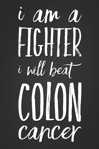 I Am a Fighter I Will Beat Colon Cancer: Motivational Slogan Notebook Gift for a Cancer Warrior Blank Lined Journal