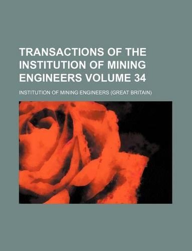 Transactions of the Institution of Mining Engineers Volume 34: (English)