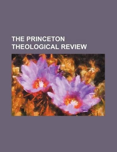 The Princeton Theological Review (Volume 10): (English)