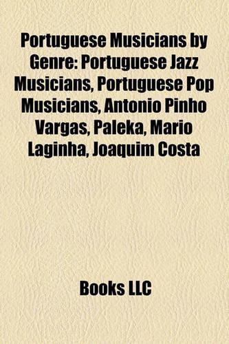 Portuguese Musicians by Genre: Portuguese Jazz Musicians, Portuguese Pop Musicians, Antnio Pinho Vargas, Paleka, Mrio Laginha, Joaquim Costa(English)