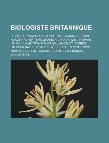 Biologiste Britannique: Richard Dawkins, Rosalind Elsie Franklin, Julian Huxley, Rupert Sheldrake, Richard Owen, Thomas Henry Huxley, Francis(French)