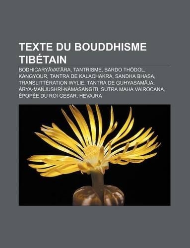 Texte Du Bouddhisme Tibetain: Bodhicaryavatara, Tantrisme, Bardo Thodol, Kangyour, Tantra de Kalachakra, Sandha Bhasa, Translitteration Wylie(French)
