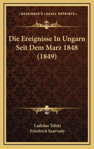 Die Ereignisse In Ungarn Seit Dem Marz 1848 (1849)