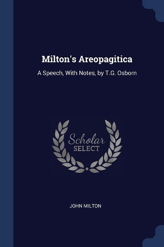 Milton's Areopagitica: A Speech, With Notes, by T.G. Osborn