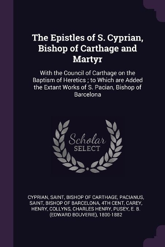 The Epistles of S. Cyprian, Bishop of Carthage and Martyr