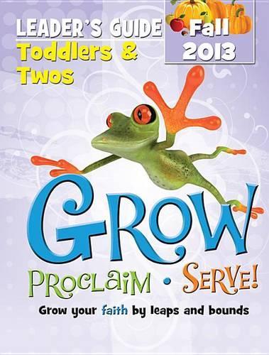 Grow, Proclaim, Serve! Toddlers & Twos Leader Guide Fall 2013