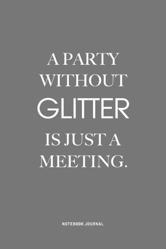 A Party Without Glitter Is Just A Meeting