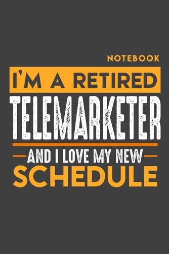 Notebook TELEMARKETER: I'm a retired TELEMARKETER and I love my new Schedule - 120 blank Pages - 6" x 9" - Retirement Journal